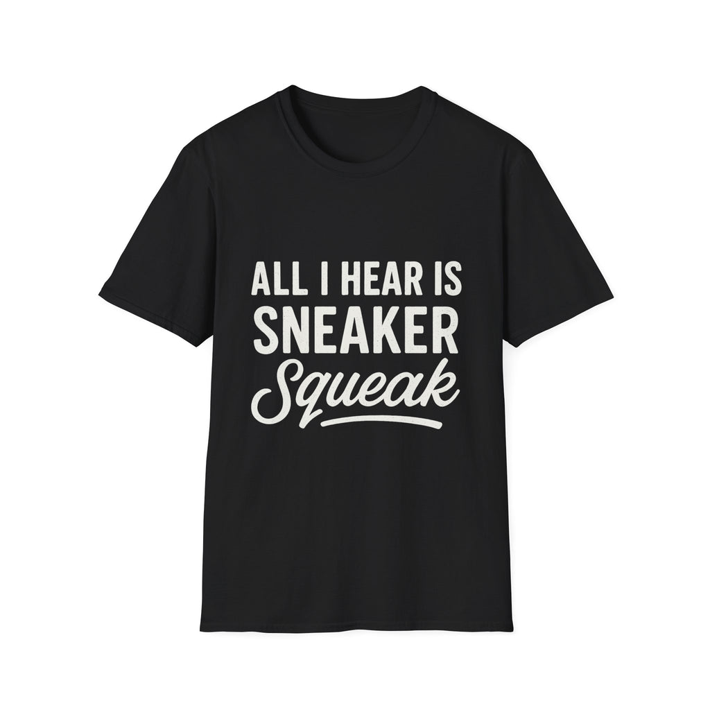 All I Hear Is Sneaker Squeak T-Shirt