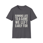Running Late Left Early T-Shirt