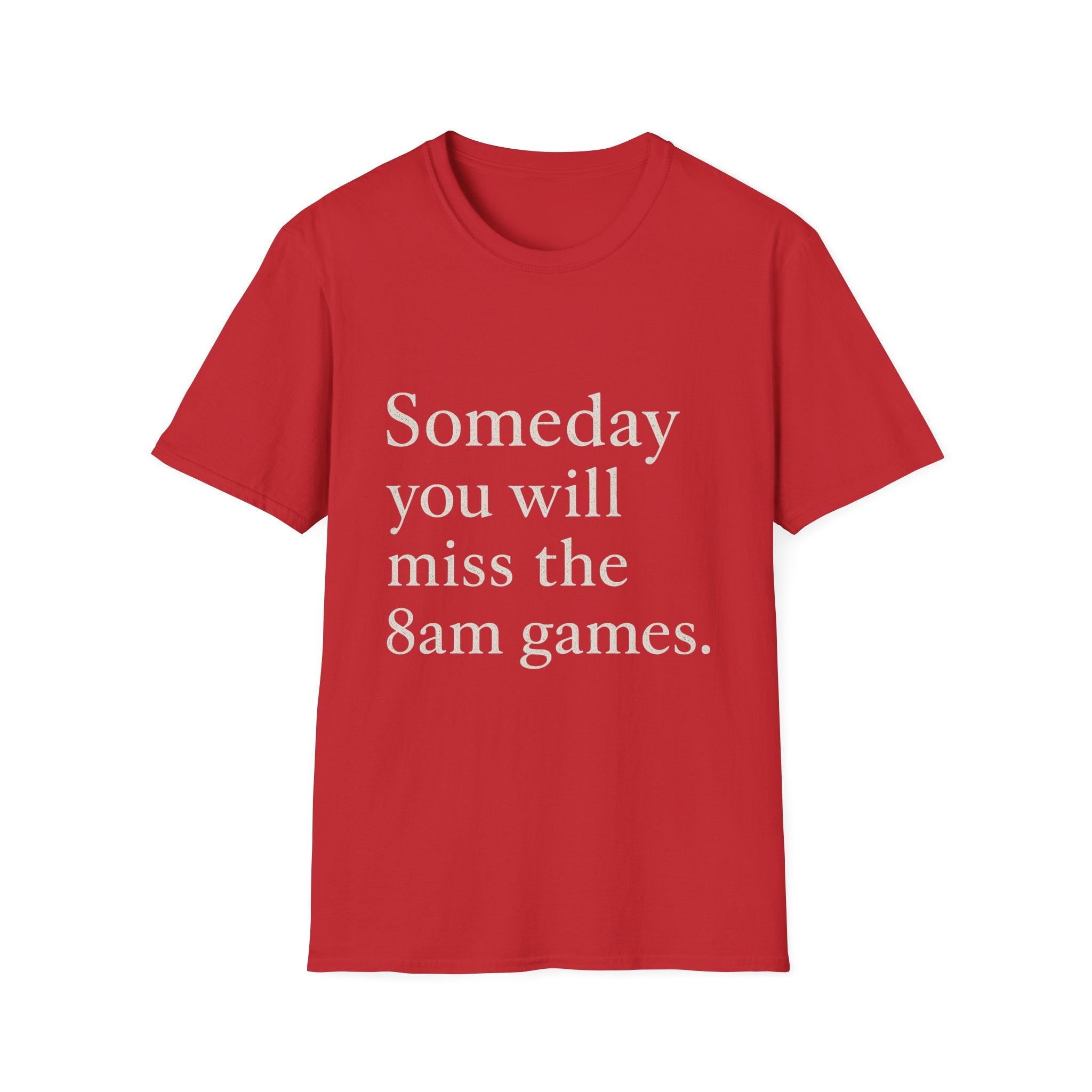 Someday You Will Miss The 8am Games T-Shirt