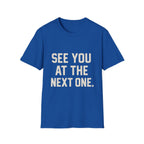 See You At The Next One T-Shirt