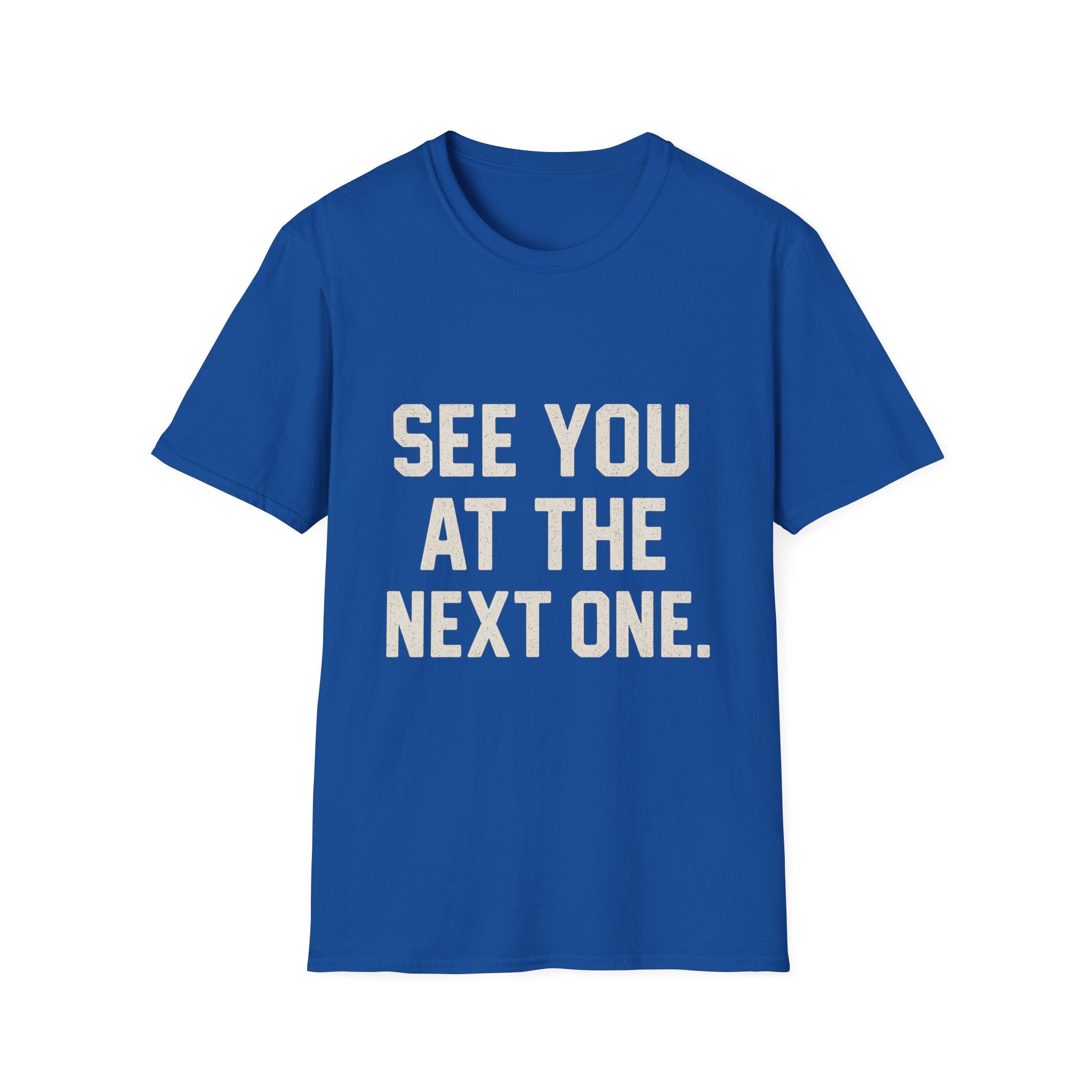 See You At The Next One T-Shirt