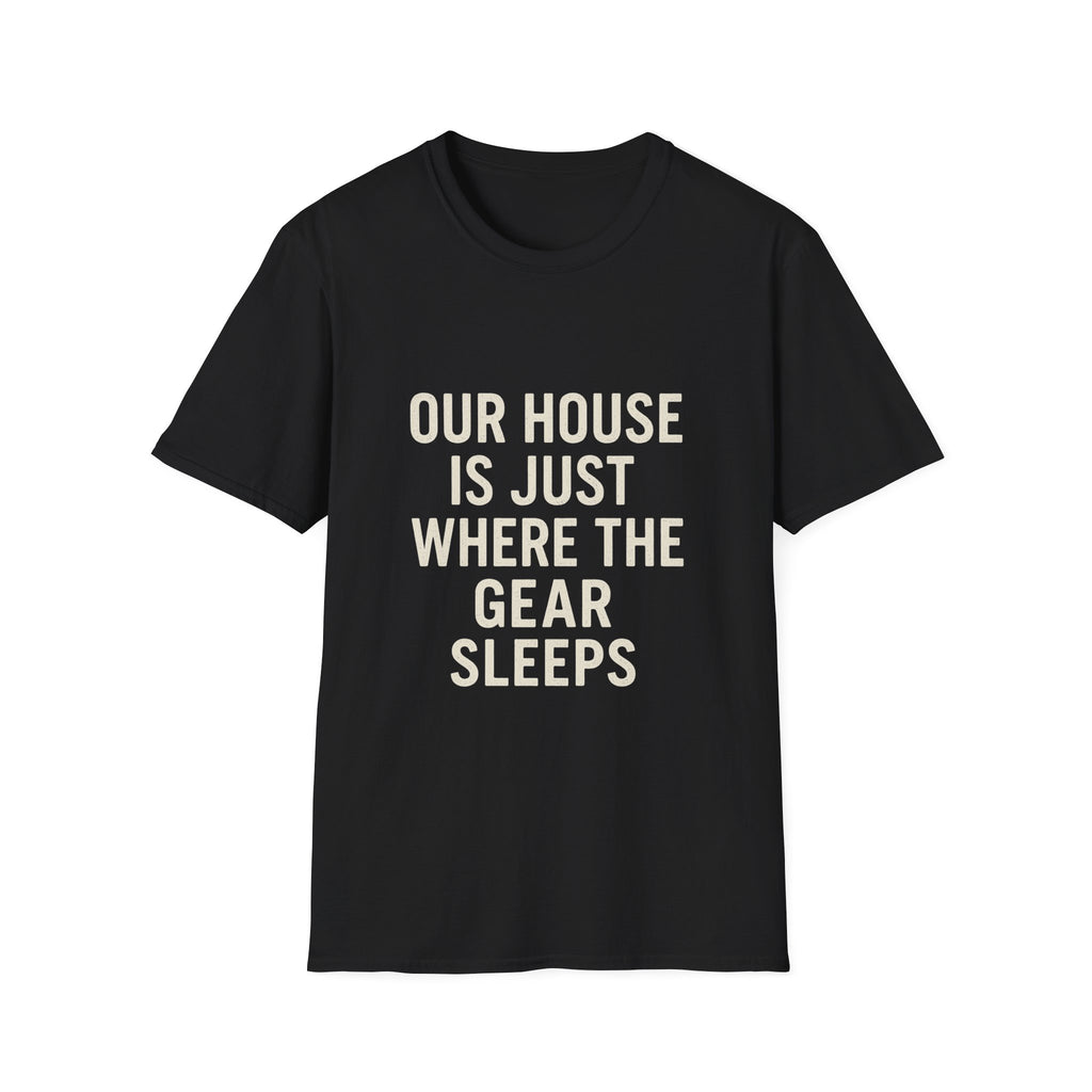 Our House Is Just Where The Gear Sleeps T-Shirt