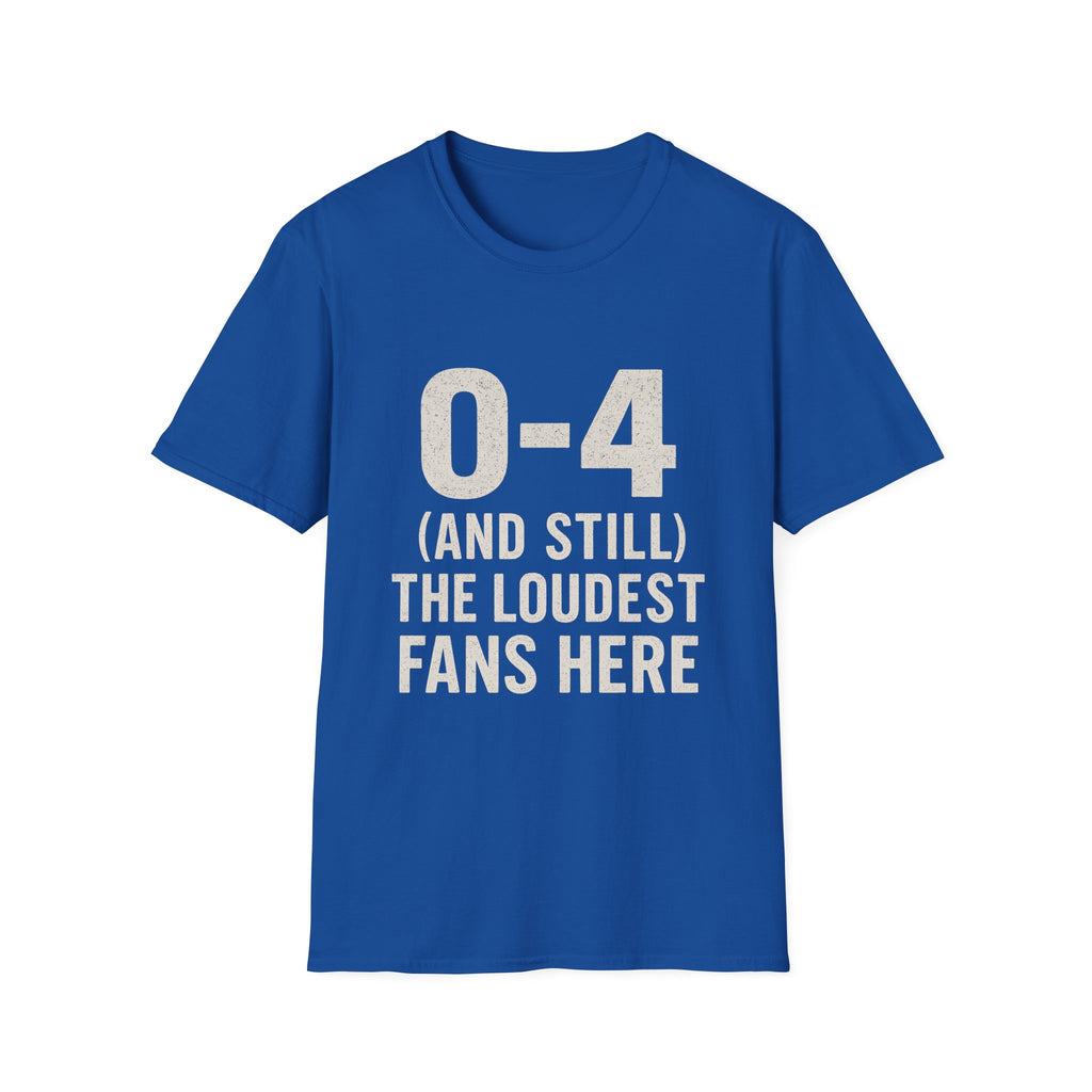 0-4 And Still The Loudest Fans Here T-Shirt