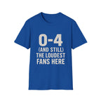0-4 And Still The Loudest Fans Here T-Shirt