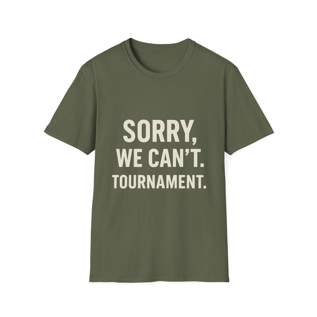 Sorry, We Can't. Tournament T-Shirt