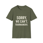 Sorry, We Can't. Tournament T-Shirt