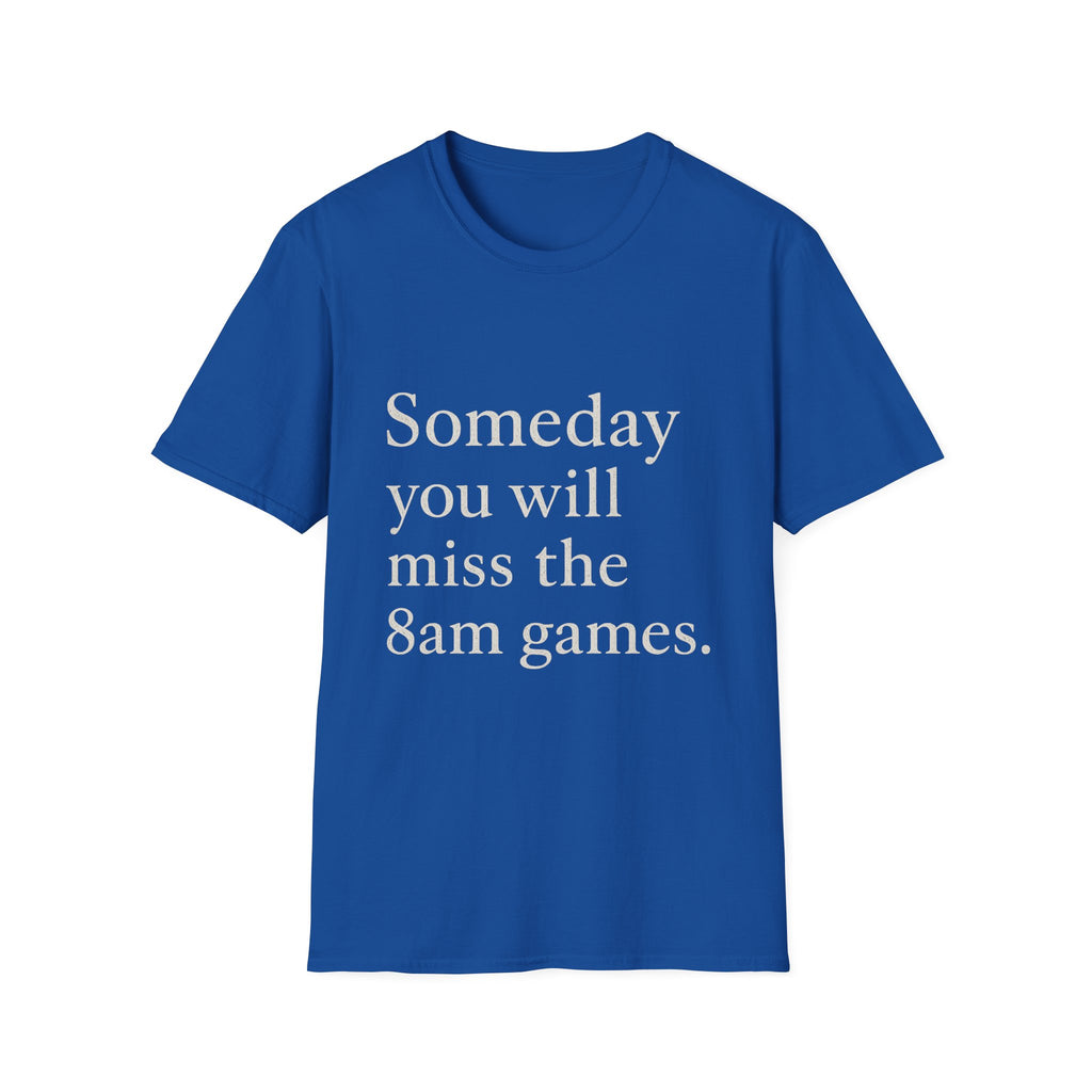 Someday You Will Miss The 8am Games T-Shirt