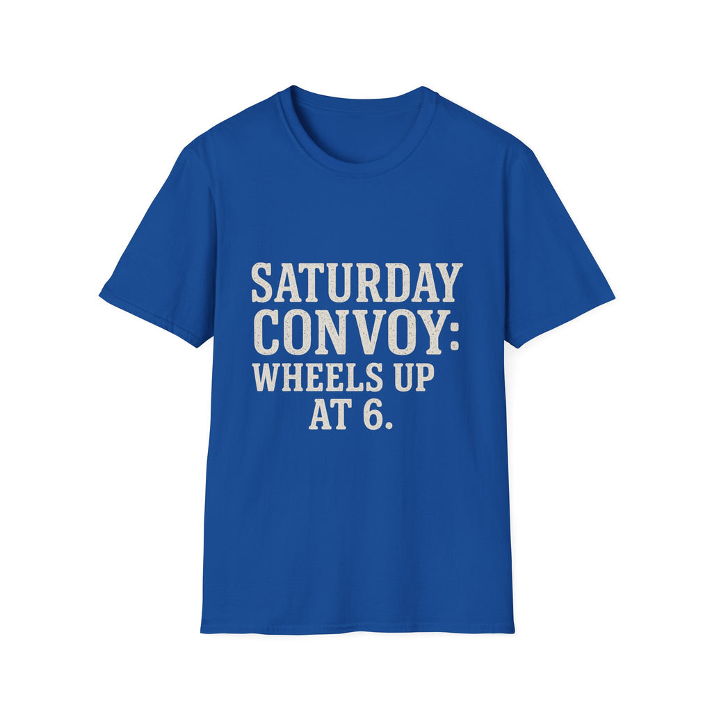 Saturday Convoy: Wheels Up At 6 T-Shirt