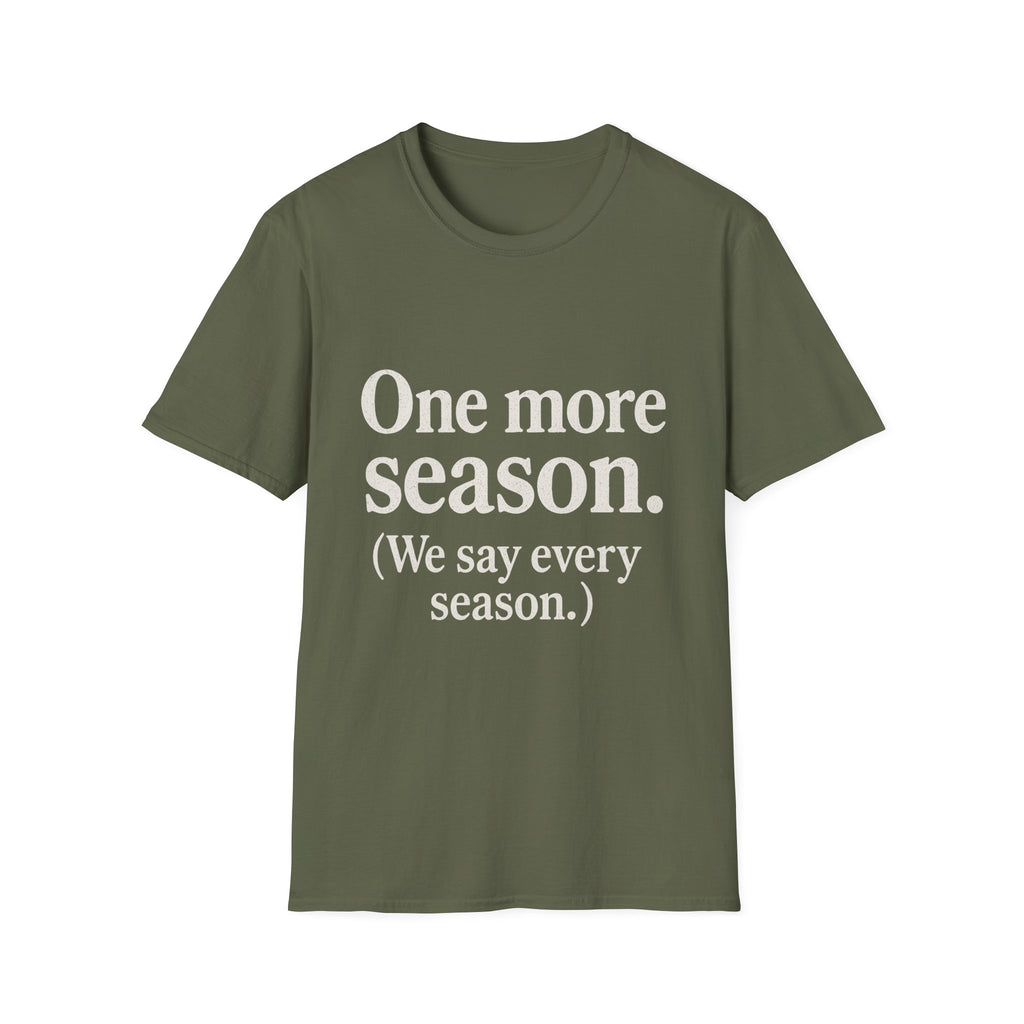 One More Season. (we Say Every Season.) T-Shirt