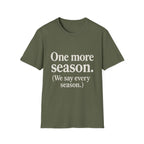 One More Season. (we Say Every Season.) T-Shirt