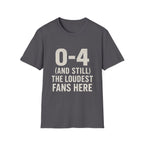 0-4 And Still The Loudest Fans Here T-Shirt