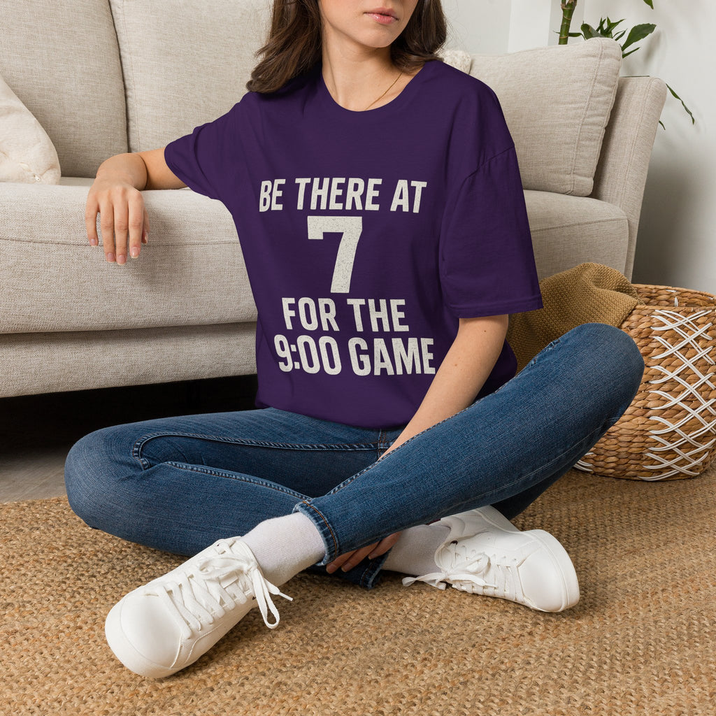 Be There At 7 For The 9:00 Game T-Shirt