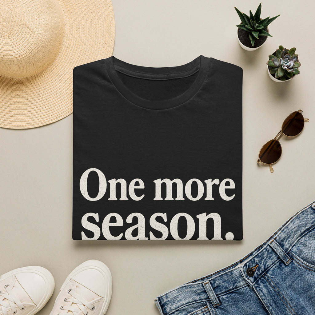 One More Season. (we Say Every Season.) T-Shirt