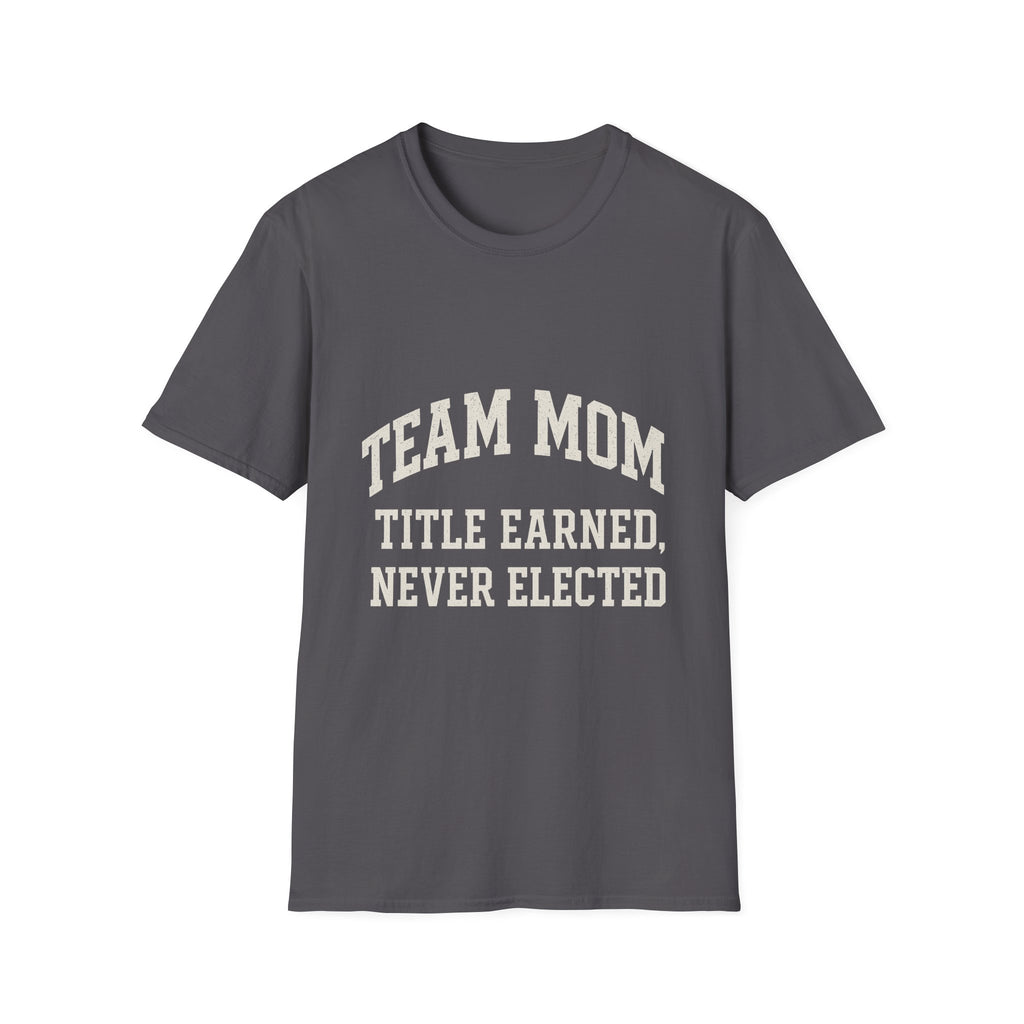 Team Mom: Title Earned, Never Elected T-Shirt