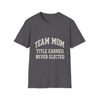 Team Mom: Title Earned, Never Elected T-Shirt