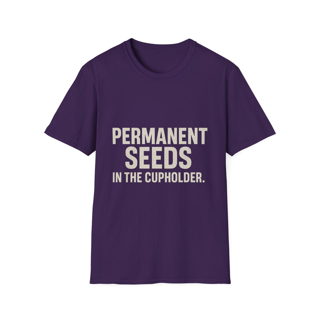 Permanent Seeds In The Cupholder T-Shirt