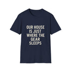 Our House Is Just Where The Gear Sleeps T-Shirt
