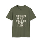 Our House Is Just Where The Gear Sleeps T-Shirt
