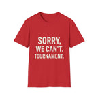 Sorry, We Can't. Tournament T-Shirt