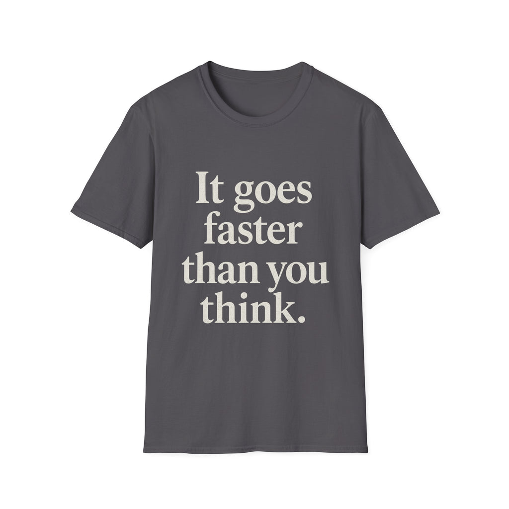 It Goes Faster Than You Think T-Shirt