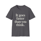 It Goes Faster Than You Think T-Shirt