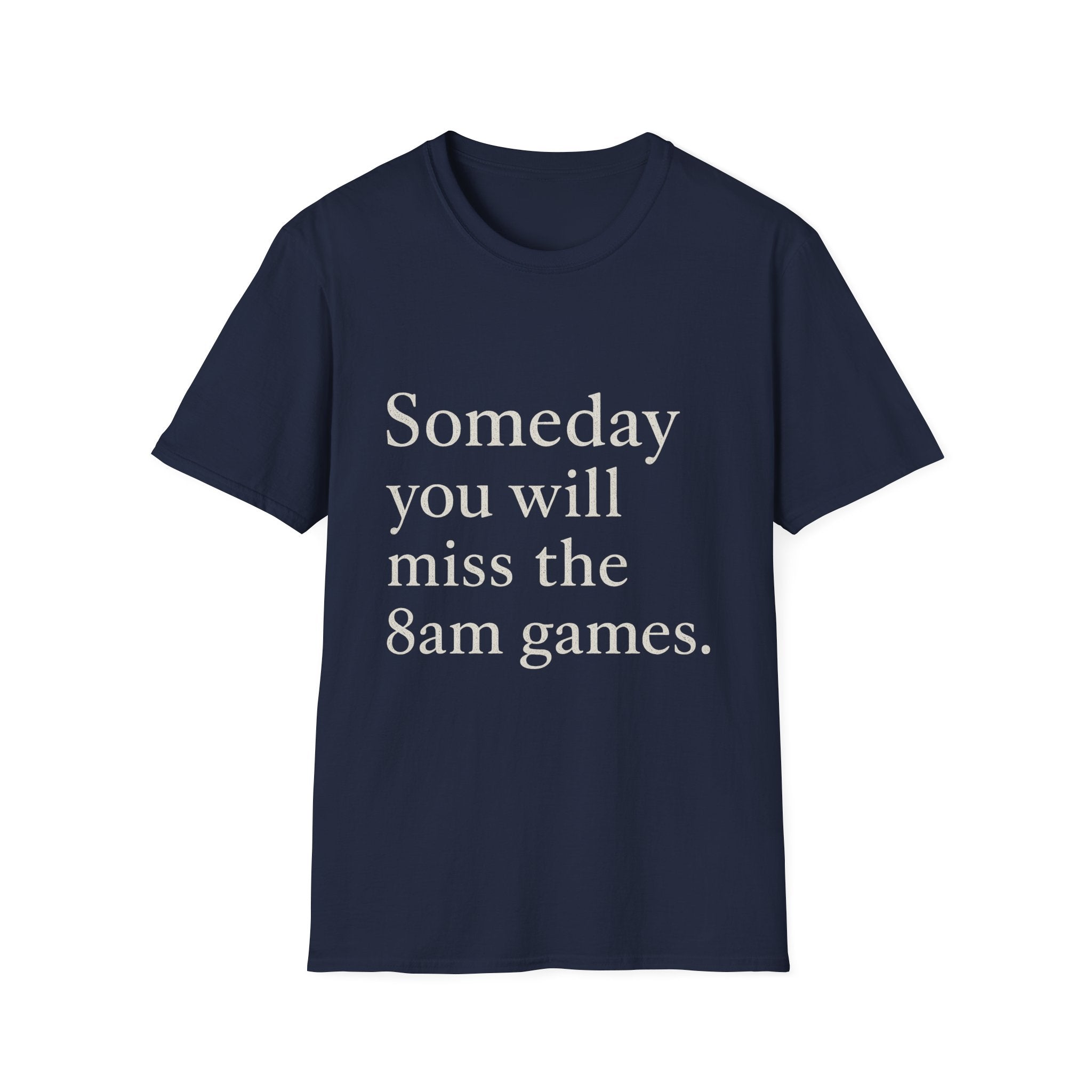 Someday You Will Miss The 8am Games T-Shirt