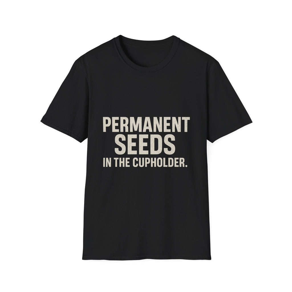 Permanent Seeds In The Cupholder T-Shirt