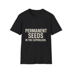Permanent Seeds In The Cupholder T-Shirt