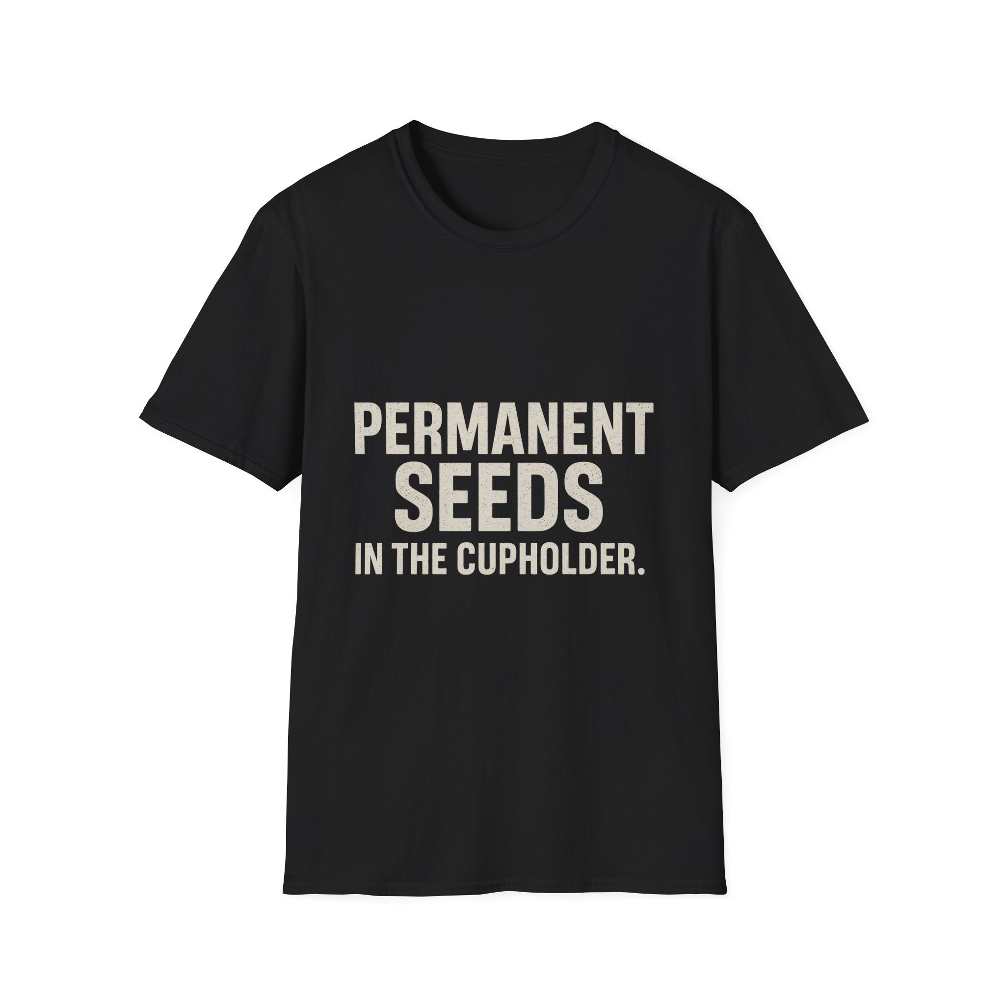 Permanent Seeds In The Cupholder T-Shirt