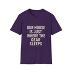 Our House Is Just Where The Gear Sleeps T-Shirt