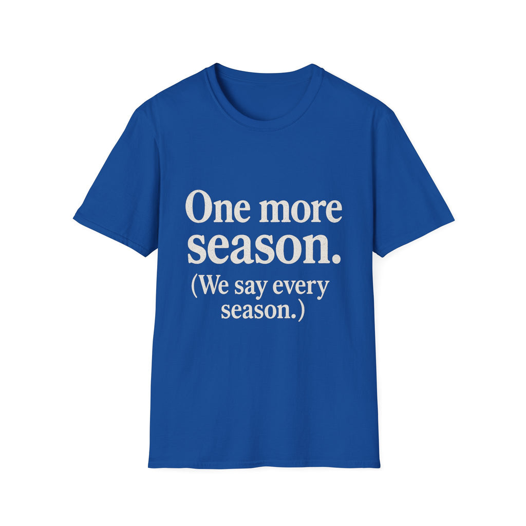One More Season. (we Say Every Season.) T-Shirt