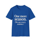 One More Season. (we Say Every Season.) T-Shirt