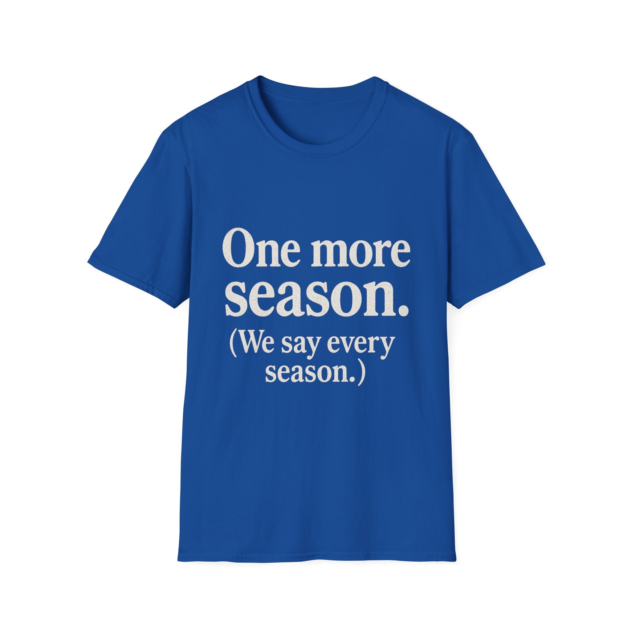 One More Season. (we Say Every Season.) T-Shirt