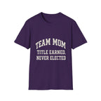 Team Mom: Title Earned, Never Elected T-Shirt