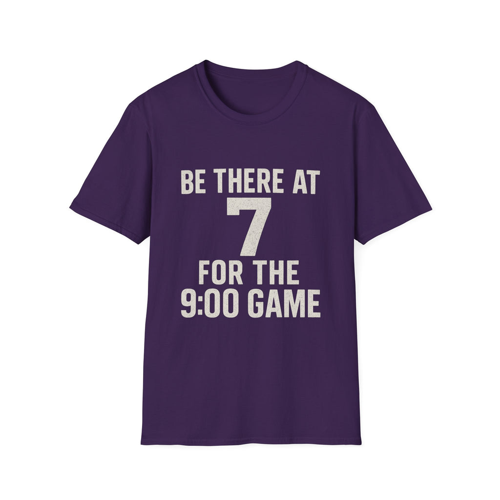 Be There At 7 For The 9:00 Game T-Shirt