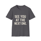See You At The Next One T-Shirt