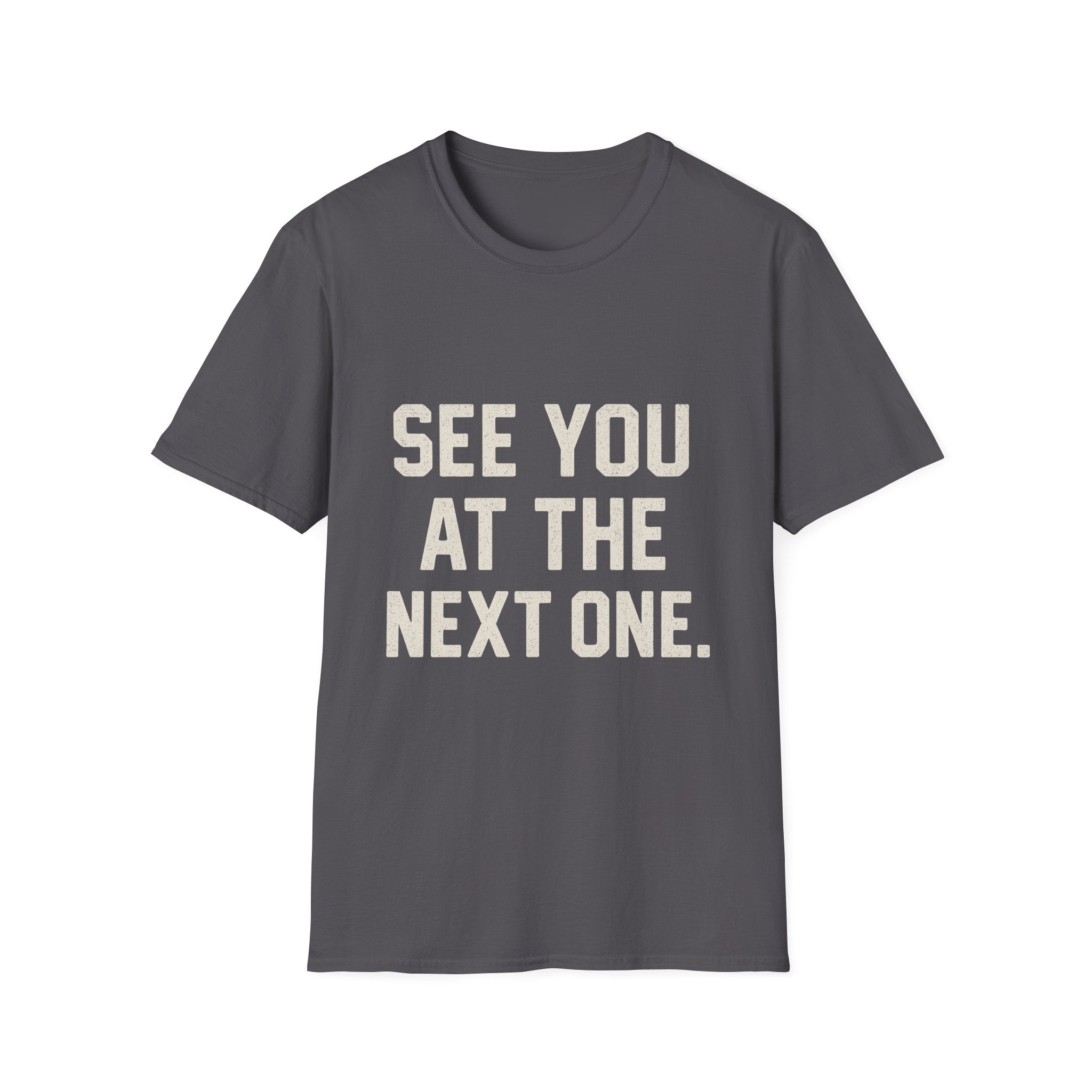 See You At The Next One T-Shirt