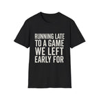 Running Late Left Early T-Shirt