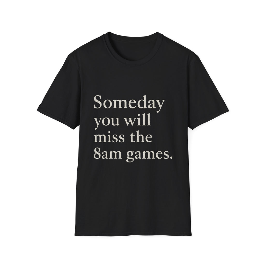 Someday You Will Miss The 8am Games T-Shirt