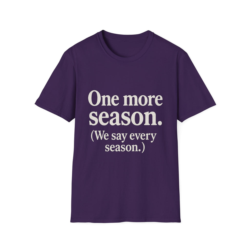 One More Season. (we Say Every Season.) T-Shirt