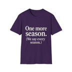 One More Season. (we Say Every Season.) T-Shirt