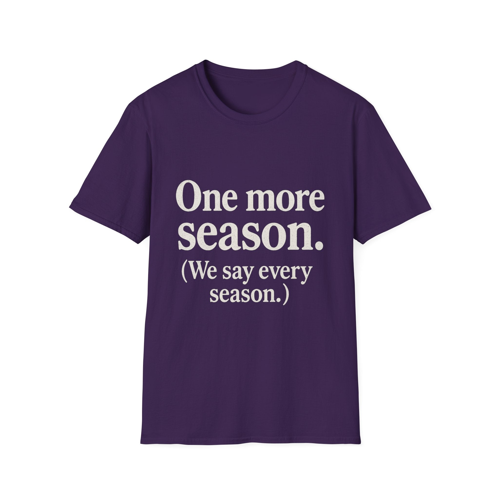 One More Season. (we Say Every Season.) T-Shirt