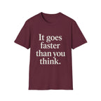 It Goes Faster Than You Think T-Shirt