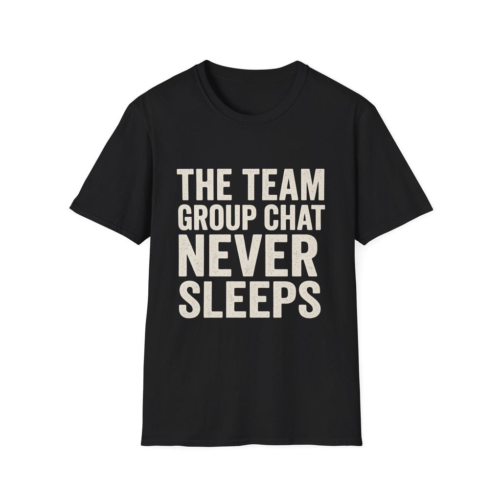 The Team Group Chat Never Sleeps T-Shirt