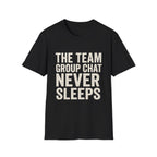 The Team Group Chat Never Sleeps T-Shirt