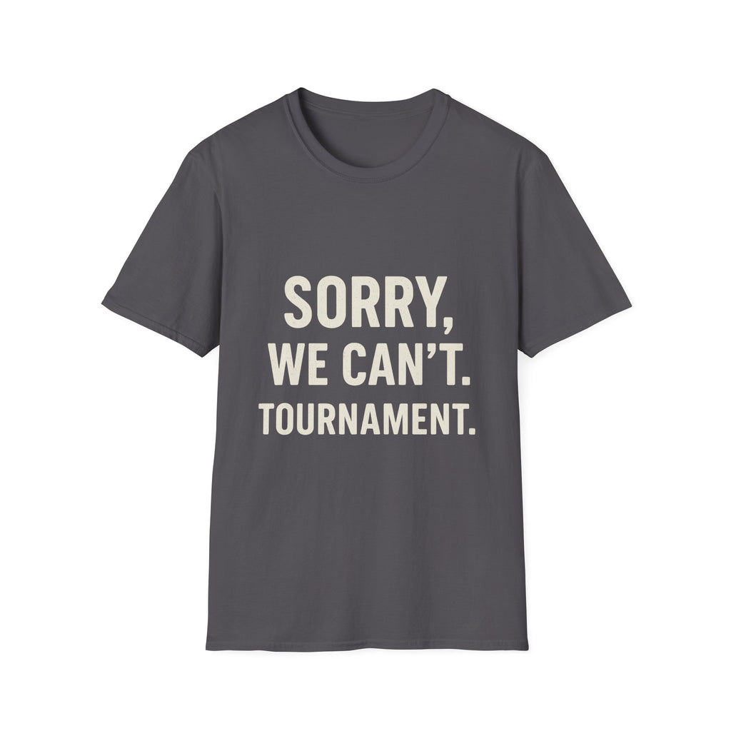 Sorry, We Can't. Tournament T-Shirt