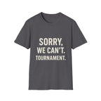 Sorry, We Can't. Tournament T-Shirt
