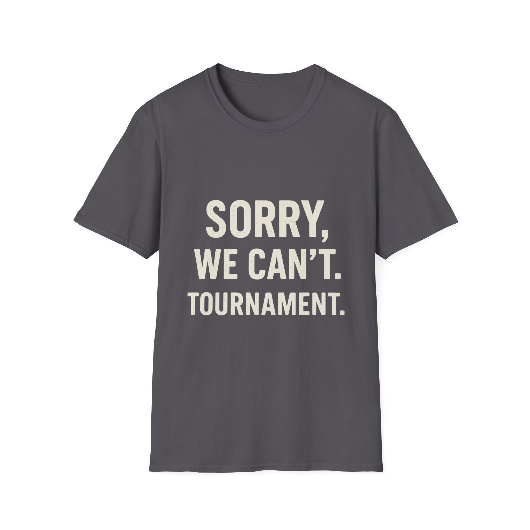 Sorry, We Can't. Tournament T-Shirt