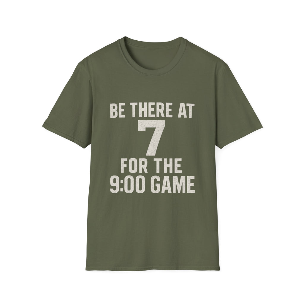 Be There At 7 For The 9:00 Game T-Shirt