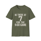 Be There At 7 For The 9:00 Game T-Shirt